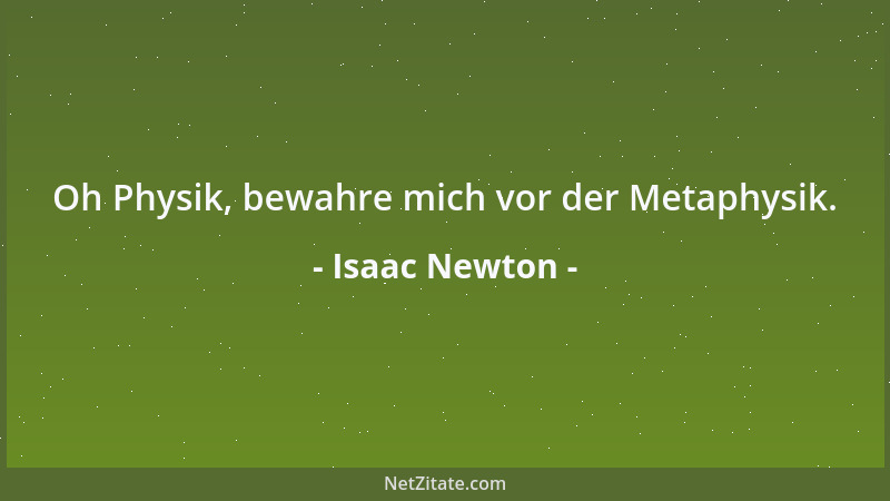 Isaac Newton - Oh Physik, bewahre mich vor der Metaphysik....