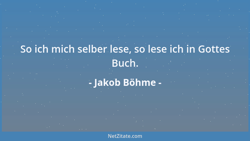 Jakob Böhme - So ich mich selber lese, so lese ich in Gottes Buch....