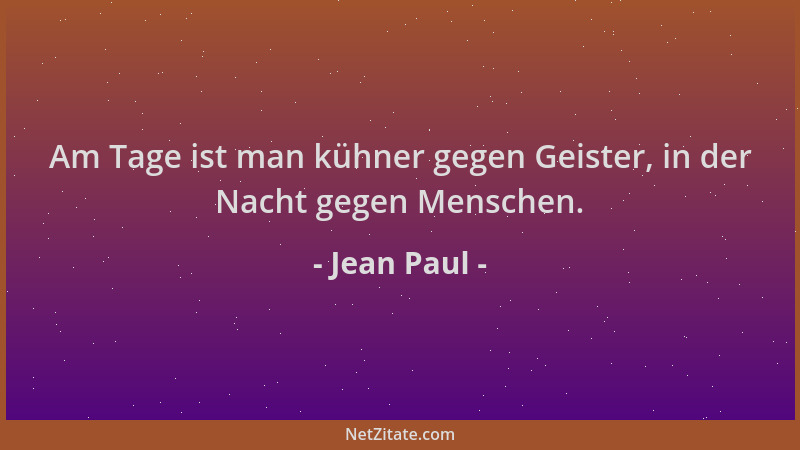 Jean Paul - Am Tage ist man kühner gegen Geister, in der Nacht gegen Menschen....