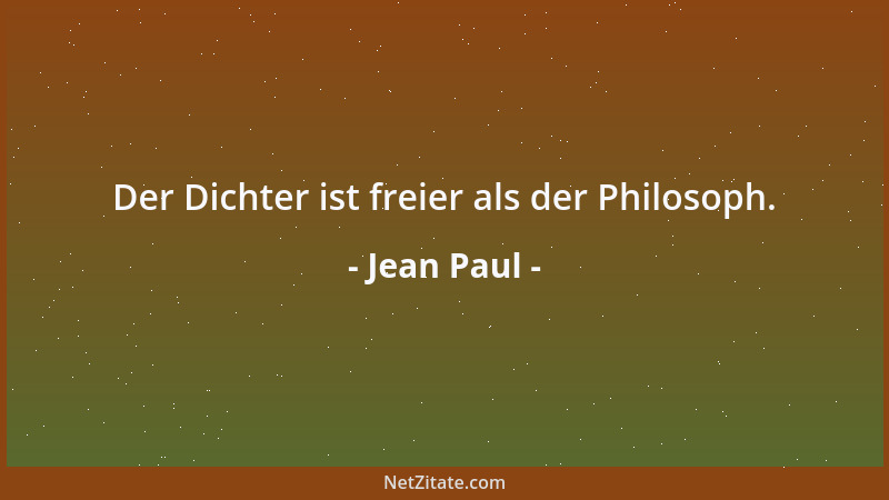 Jean Paul - Der Dichter ist freier als der Philosoph....