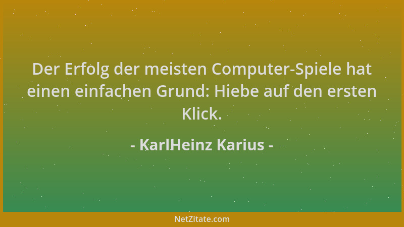 KarlHeinz Karius - Der Erfolg der meisten Computer-Spiele hat einen einfachen Grund: Hiebe auf den ersten Klick....
