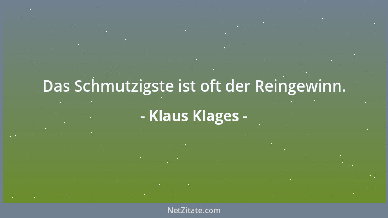 Klaus Klages - Das Schmutzigste ist oft der Reingewinn....