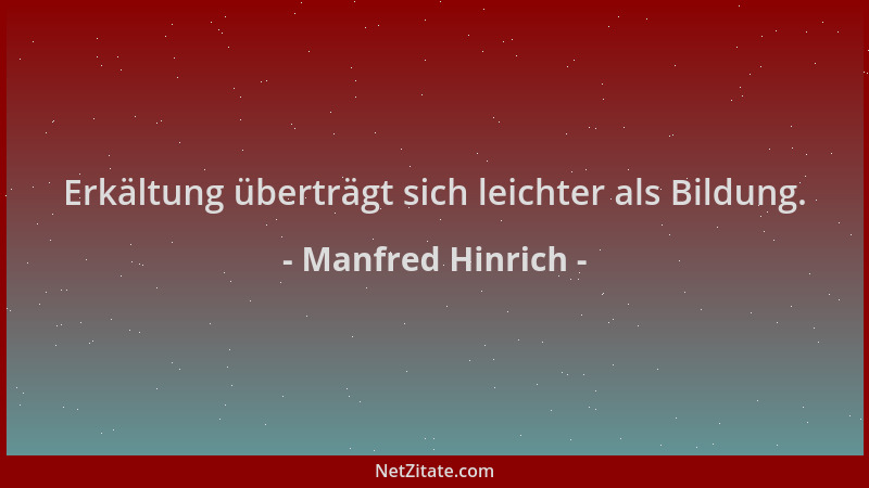 Manfred Hinrich - Erkältung überträgt sich leichter als Bildung....