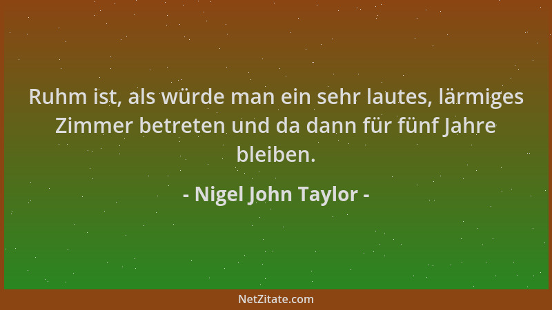 Nigel John Taylor - Ruhm ist, als würde man ein sehr lautes, lärmiges Zimmer betreten und da dann für fünf Jahre bleiben....