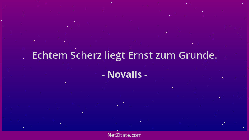 Novalis - Echtem Scherz liegt Ernst zum Grunde....