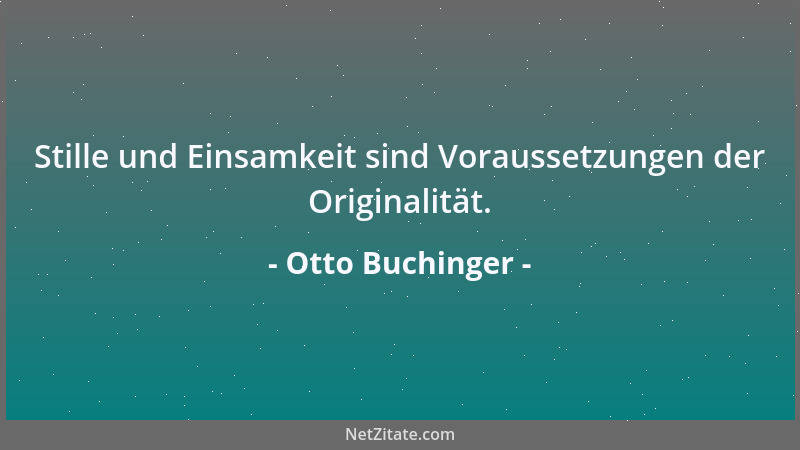 Otto Buchinger - Stille und Einsamkeit sind Voraussetzungen der Originalität....