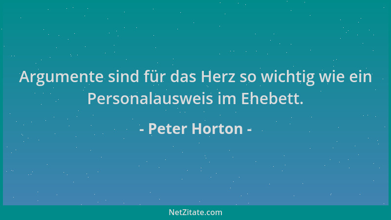 Peter Horton - Argumente sind für das Herz so wichtig wie ein Personalausweis im Ehebett....