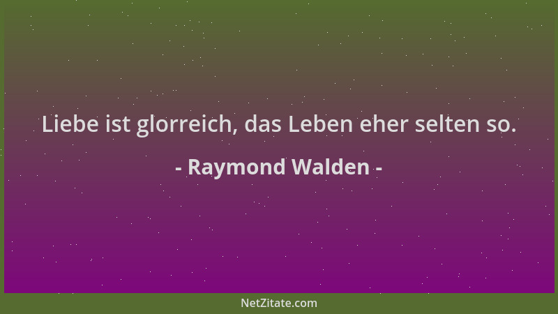 Raymond Walden - Liebe ist glorreich, das Leben eher selten so....
