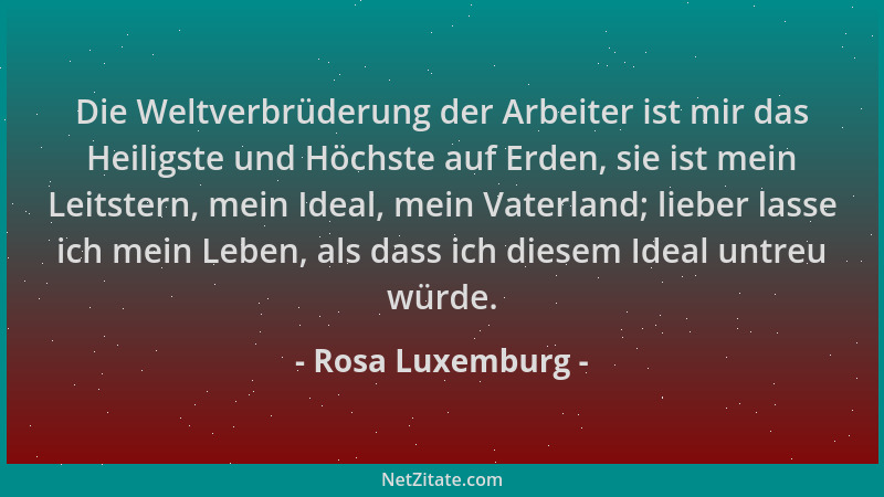 Rosa Luxemburg - Die Weltverbrüderung der Arbeiter ist mir das Heiligste und Höchste auf Erden, sie ist mein Leitstern, mei...