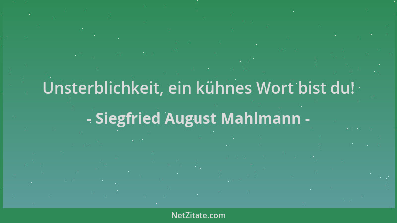 Siegfried August Mahlmann - Unsterblichkeit, ein kühnes Wort bist du!...