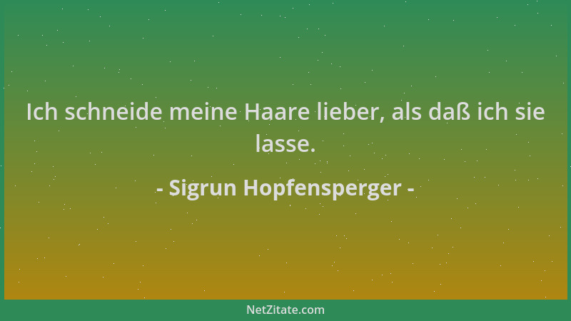Sigrun Hopfensperger - Ich schneide meine Haare lieber, als daß ich sie lasse....