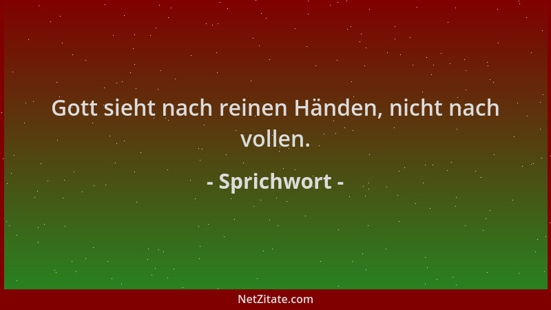 Sprichwort - Gott sieht nach reinen Händen, nicht nach vollen....