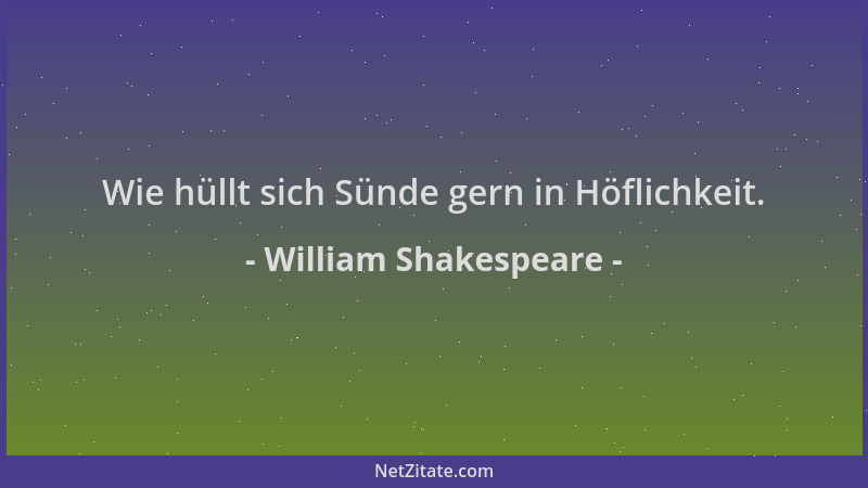 William Shakespeare - Wie hüllt sich Sünde gern in Höflichkeit....