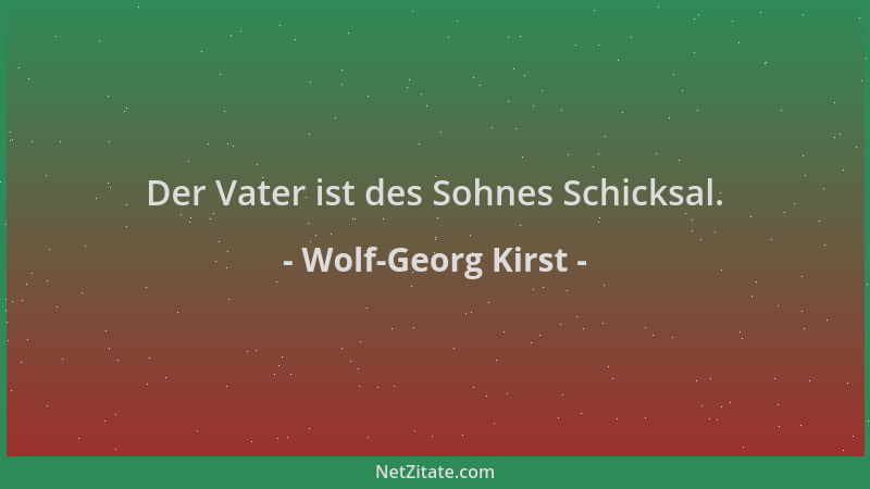 Wolf-Georg Kirst - Der Vater ist des Sohnes Schicksal....