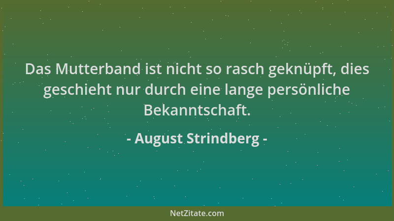 August Strindberg - Das Mutterband ist nicht so rasch geknüpft, dies geschieht nur durch eine lange persönliche Bekanntscha...