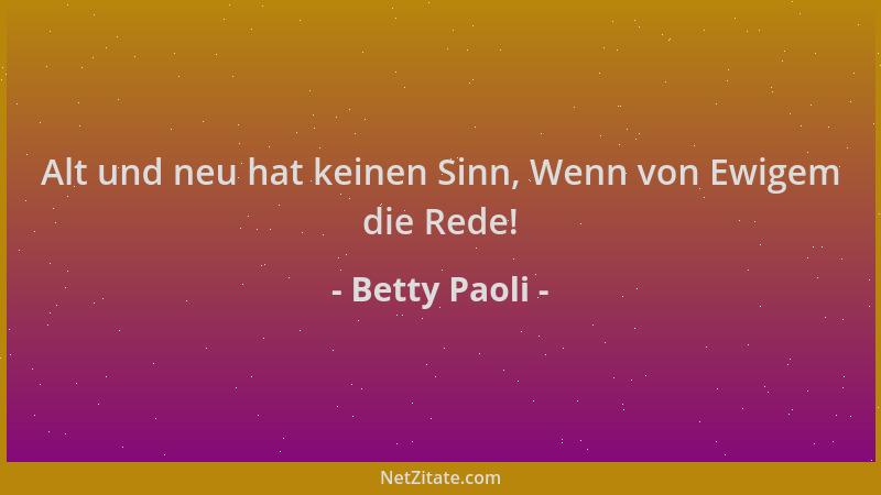 Betty Paoli - Alt und neu hat keinen Sinn, Wenn von Ewigem die Rede!...