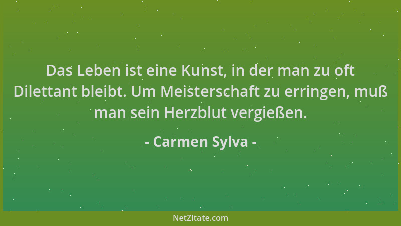 Carmen Sylva - Das Leben ist eine Kunst, in der man zu oft Dilettant bleibt. Um Meisterschaft zu erringen, muß man sein Her...