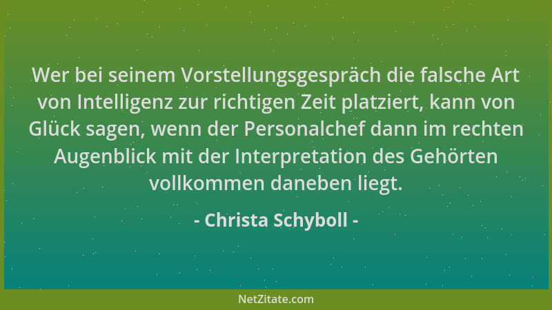 Christa Schyboll - Wer bei seinem Vorstellungsgespräch die falsche Art von Intelligenz zur richtigen Zeit platziert, kann v...