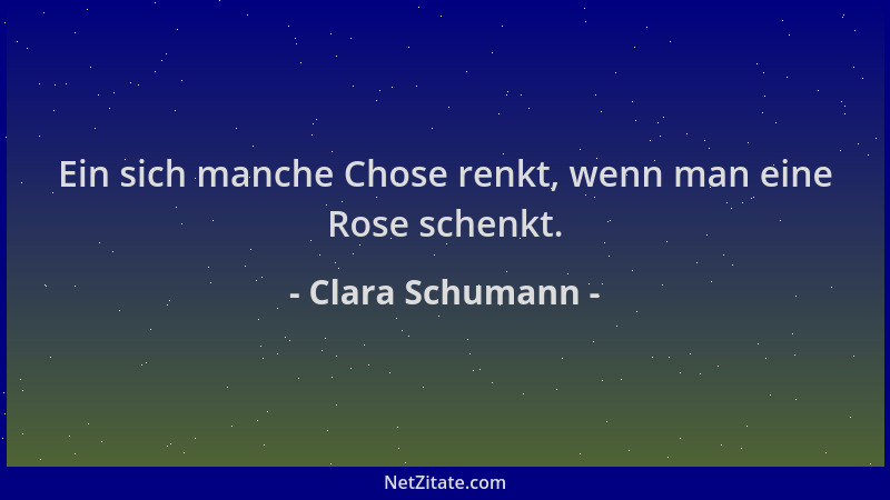 Clara Schumann - Ein sich manche Chose renkt, wenn man eine Rose schenkt....