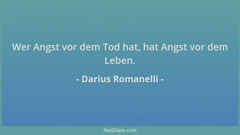 Darius Romanelli - Wer Angst vor dem Tod hat, hat Angst vor dem Leben....