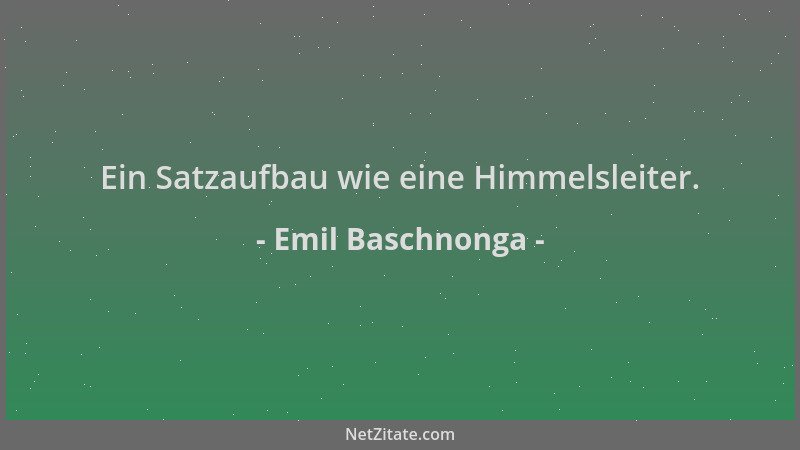 Emil Baschnonga - Ein Satzaufbau wie eine Himmelsleiter....