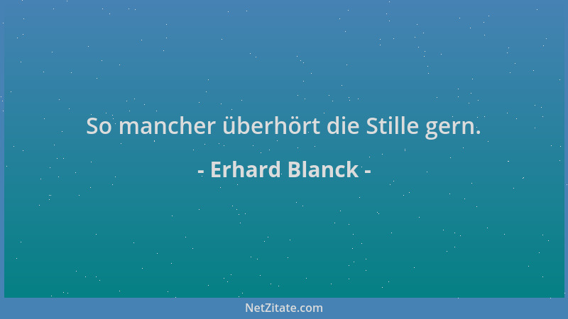 Erhard Blanck - So mancher überhört die Stille gern....