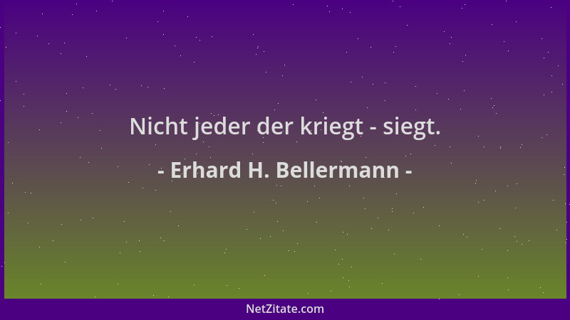 Erhard H. Bellermann - Nicht jeder der kriegt - siegt....