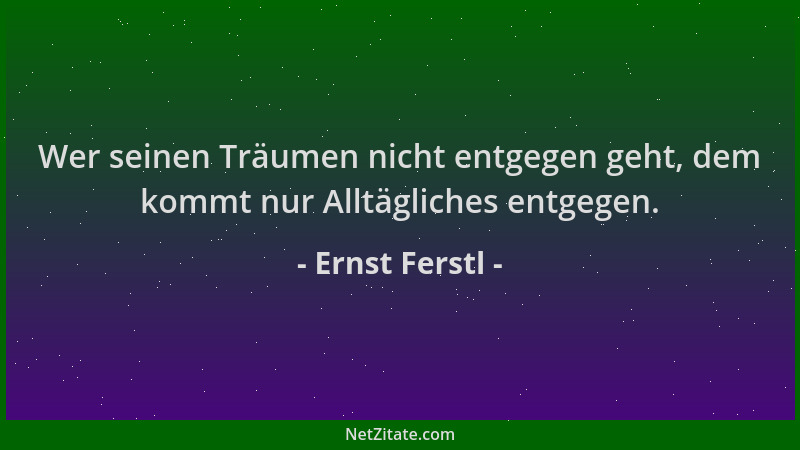 Ernst Ferstl - Wer seinen Träumen nicht entgegen geht, dem kommt nur Alltägliches entgegen....