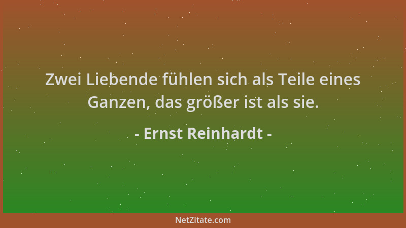 Ernst Reinhardt - Zwei Liebende fühlen sich als Teile eines Ganzen, das größer ist als sie....