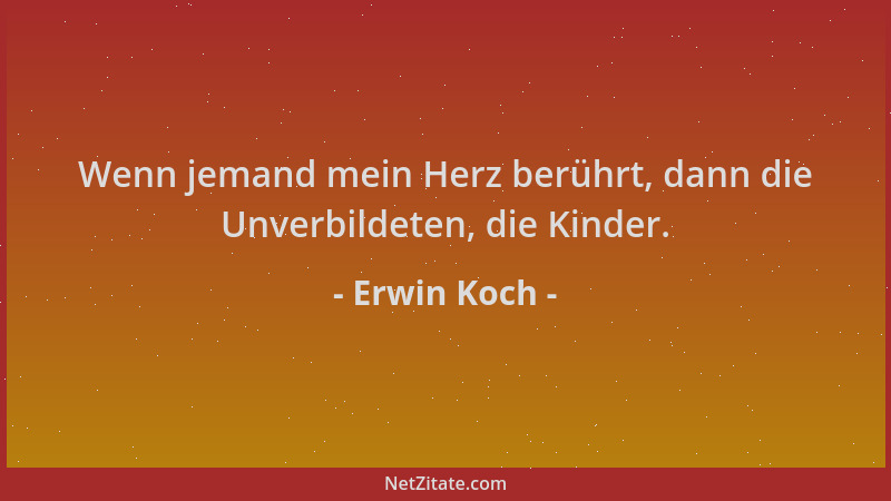 Erwin Koch - Wenn jemand mein Herz berührt, dann die Unverbildeten, die Kinder....