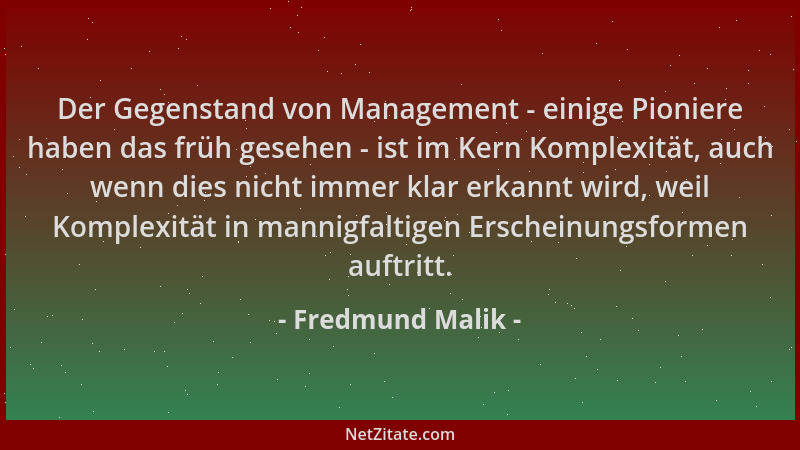 Fredmund Malik - Der Gegenstand von Management - einige Pioniere haben das früh gesehen - ist im Kern Komplexität, auch wen...
