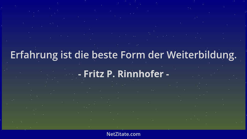 Fritz P. Rinnhofer - Erfahrung ist die beste Form der Weiterbildung....