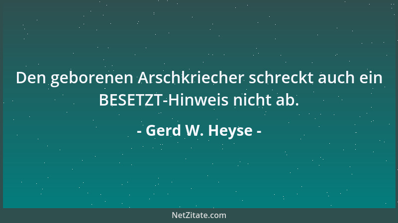 Gerd W. Heyse - Den geborenen Arschkriecher schreckt auch ein BESETZT-Hinweis nicht ab....