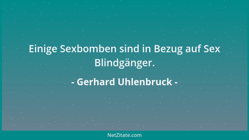 Gerhard Uhlenbruck - Einige Sexbomben sind in Bezug auf Sex Blindgänger....