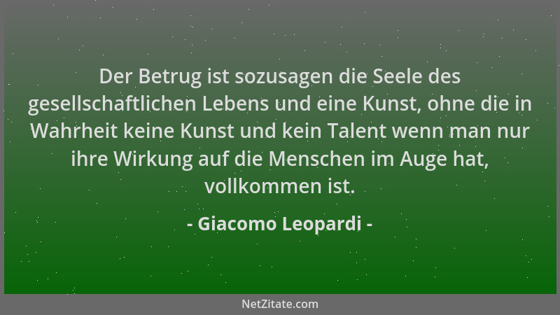 Giacomo Leopardi - Der Betrug ist sozusagen die Seele des gesellschaftlichen Lebens und eine Kunst, ohne die in Wahrheit ke...