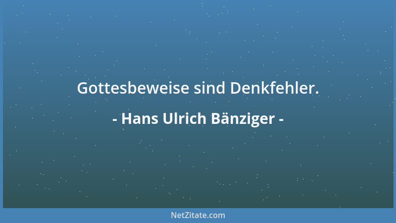 Hans Ulrich Bänziger - Gottesbeweise sind Denkfehler....