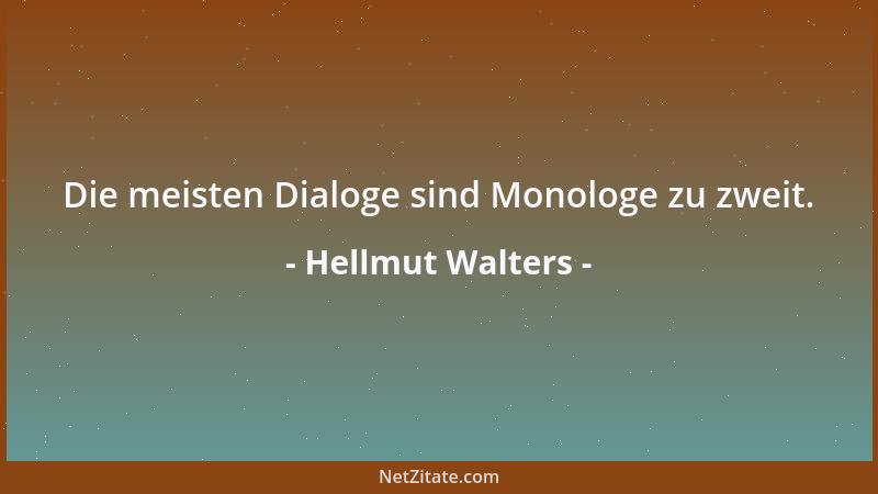 Hellmut Walters - Die meisten Dialoge sind Monologe zu zweit....