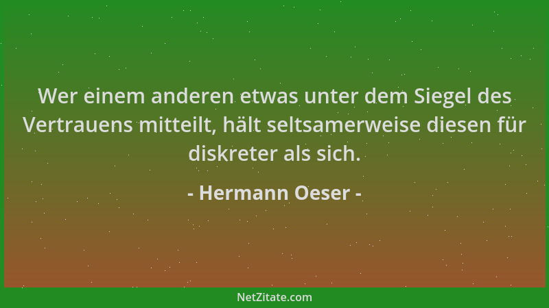 Hermann Oeser - Wer einem anderen etwas unter dem Siegel des Vertrauens mitteilt, hält seltsamerweise diesen für diskreter...
