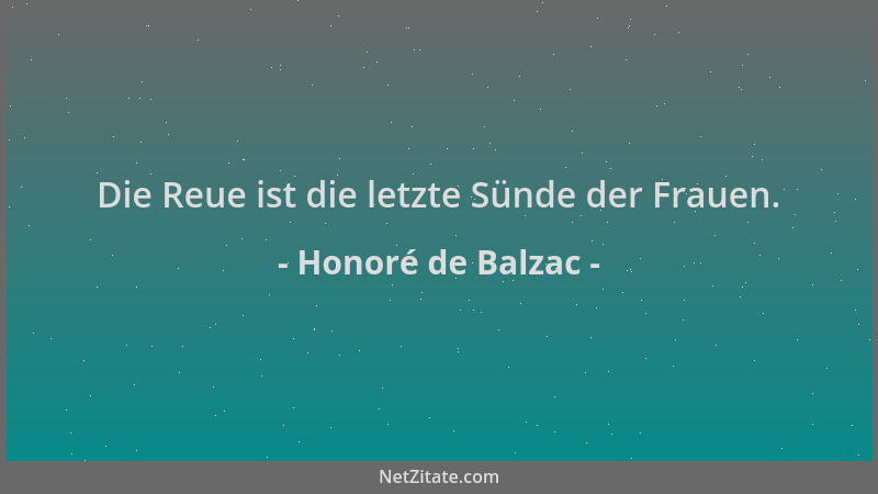 Honoré de Balzac - Die Reue ist die letzte Sünde der Frauen....