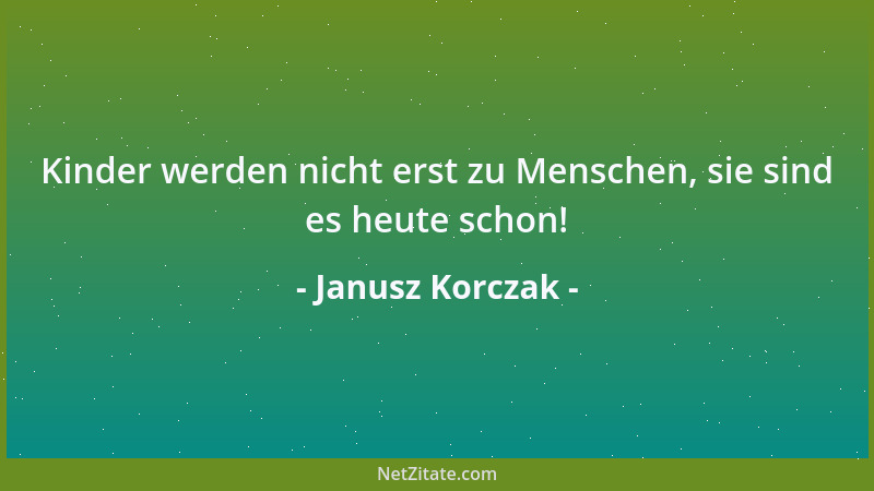 Janusz Korczak - Kinder werden nicht erst zu Menschen, sie sind es heute schon!...
