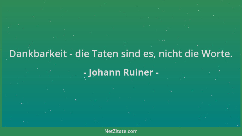 Johann Ruiner - Dankbarkeit - die Taten sind es, nicht die Worte....