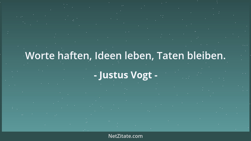 Justus Vogt - Worte haften, Ideen leben, Taten bleiben....