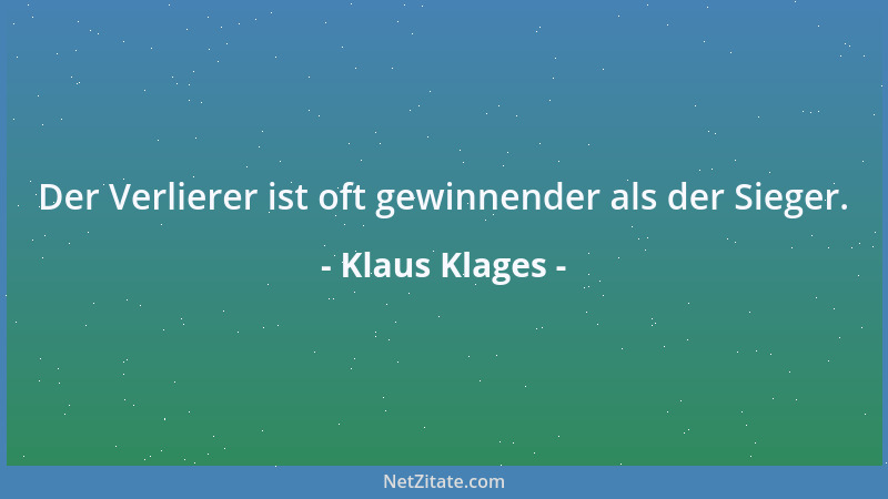 Klaus Klages - Der Verlierer ist oft gewinnender als der Sieger....