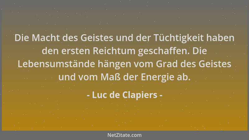 Luc de Clapiers - Die Macht des Geistes und der Tüchtigkeit haben den ersten Reichtum geschaffen. Die Lebensumstände hängen...