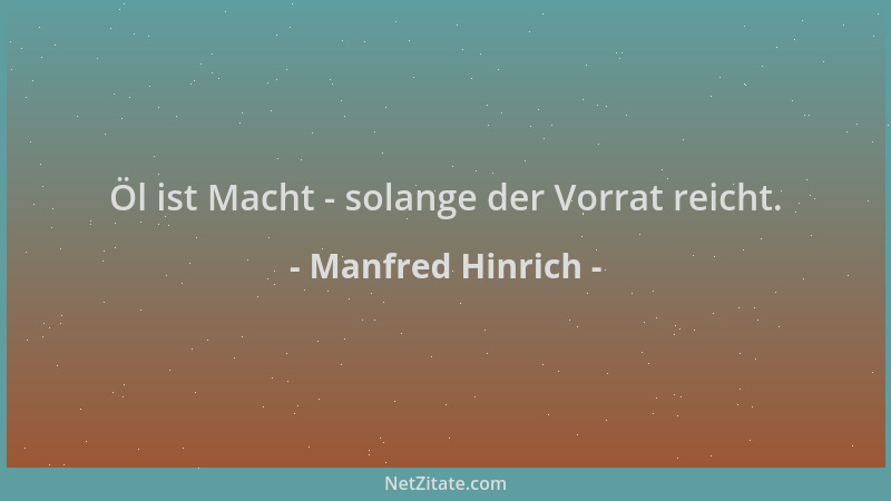 Manfred Hinrich - Öl ist Macht - solange der Vorrat reicht....