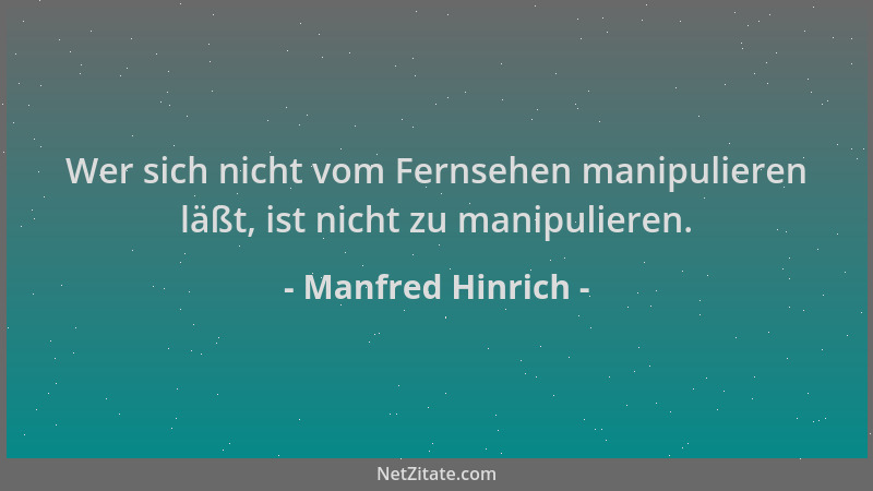 Manfred Hinrich - Wer sich nicht vom Fernsehen manipulieren läßt, ist nicht zu manipulieren....