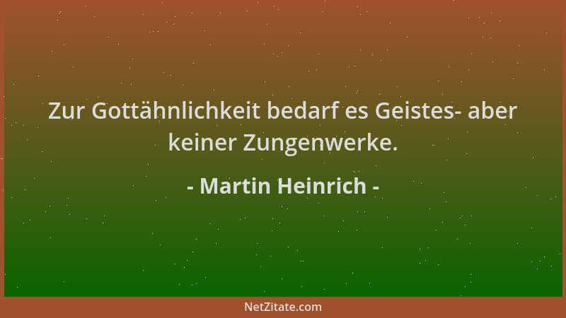 Martin Heinrich - Zur Gottähnlichkeit bedarf es Geistes- aber keiner Zungenwerke....
