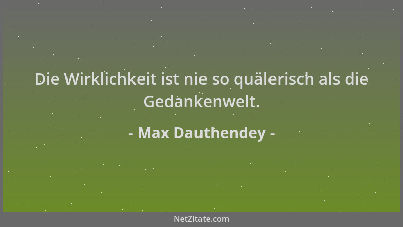 Max Dauthendey - Die Wirklichkeit ist nie so quälerisch als die Gedankenwelt....