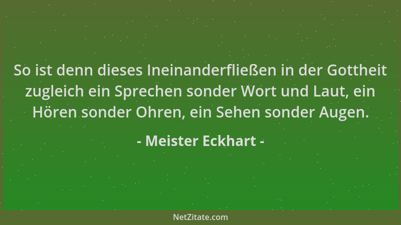 Meister Eckhart - So ist denn dieses Ineinanderfließen in der Gottheit zugleich ein Sprechen sonder Wort und Laut, ein Höre...