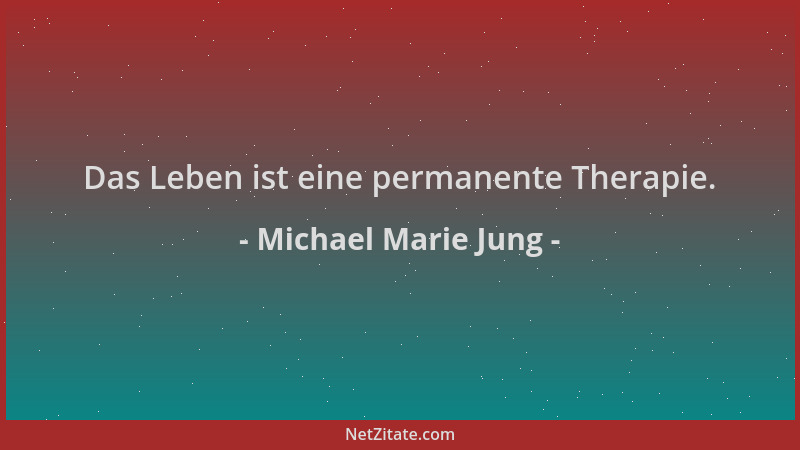 Michael Marie Jung - Das Leben ist eine permanente Therapie....